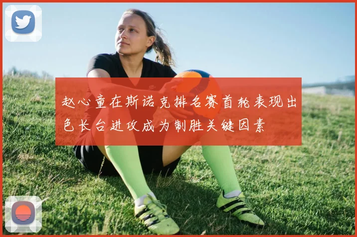 赵心童在斯诺克排名赛首轮表现出色长台进攻成为制胜关键因素